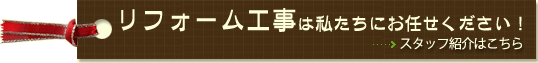 リフォーム工事は私たちにお任せください！